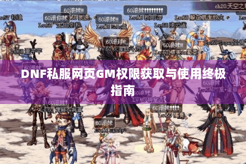 DNF私服网页GM权限获取与使用终极指南