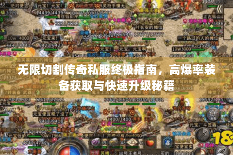 无限切割传奇私服终极指南，高爆率装备获取与快速升级秘籍