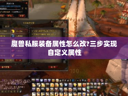 魔兽私服装备属性怎么改?三步实现自定义属性