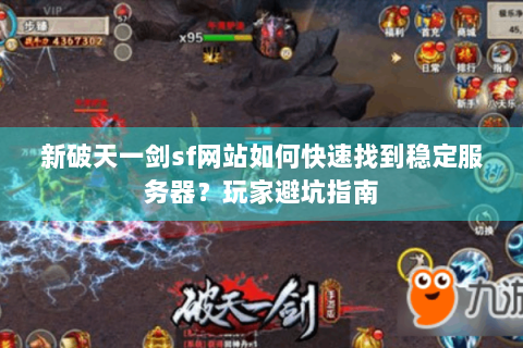 新破天一剑sf网站如何快速找到稳定服务器？玩家避坑指南