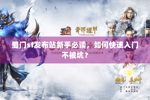 蜀门sf发布站新手必读，如何快速入门不被坑？