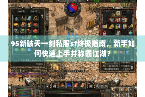 95新破天一剑私服sf终极指南，新手如何快速上手并称霸江湖？