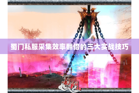蜀门私服采集效率翻倍的三大实战技巧