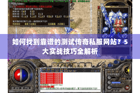 如何找到靠谱的测试传奇私服网站？5大实战技巧全解析