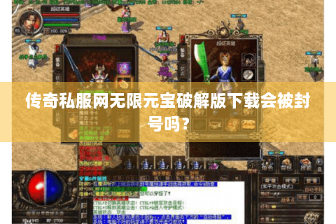 传奇私服网无限元宝破解版下载会被封号吗？