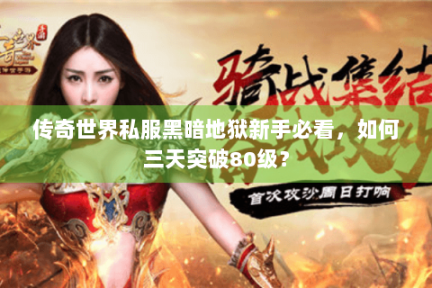 传奇世界私服黑暗地狱新手必看，如何三天突破80级？
