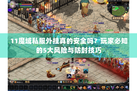 11魔域私服外挂真的安全吗？玩家必知的5大风险与防封技巧