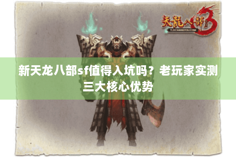 新天龙八部sf值得入坑吗？老玩家实测三大核心优势