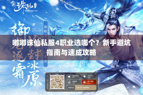 嘟嘟诛仙私服4职业选哪个？新手避坑指南与速成攻略