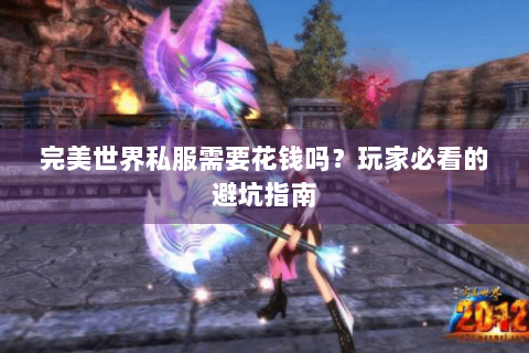 完美世界私服需要花钱吗？玩家必看的避坑指南