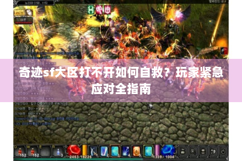 奇迹sf大区打不开如何自救？玩家紧急应对全指南