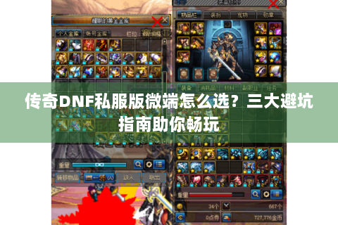 传奇DNF私服版微端怎么选？三大避坑指南助你畅玩