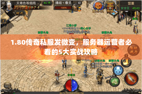 1.80传奇私服发微变，服务器运营者必看的5大实战攻略
