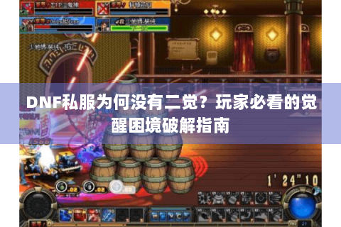 DNF私服为何没有二觉？玩家必看的觉醒困境破解指南