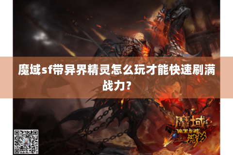 魔域sf带异界精灵怎么玩才能快速刷满战力？