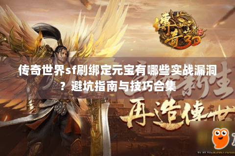 传奇世界sf刷绑定元宝有哪些实战漏洞？避坑指南与技巧合集