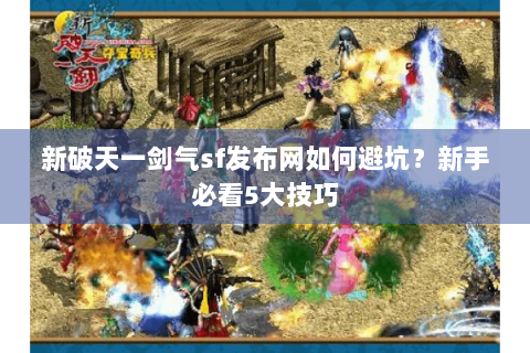 新破天一剑气sf发布网如何避坑？新手必看5大技巧