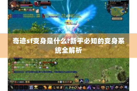 奇迹sf变身是什么?新手必知的变身系统全解析
