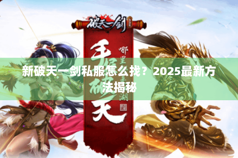 新破天一剑私服怎么找？2025最新方法揭秘