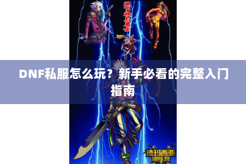DNF私服怎么玩？新手必看的完整入门指南