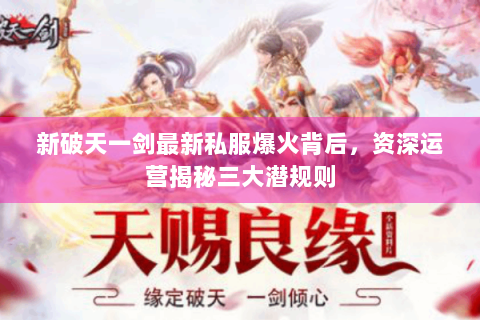 新破天一剑最新私服爆火背后，资深运营揭秘三大潜规则