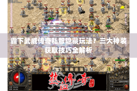 霸下武威传奇私服隐藏玩法？三大神装获取技巧全解析