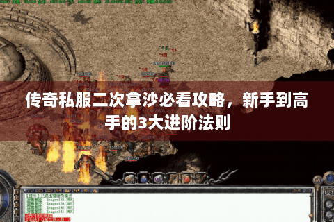 传奇私服二次拿沙必看攻略，新手到高手的3大进阶法则
