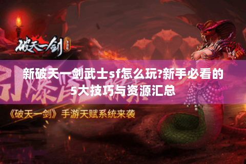 新破天一剑武士sf怎么玩?新手必看的5大技巧与资源汇总