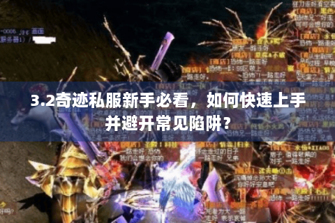 3.2奇迹私服新手必看，如何快速上手并避开常见陷阱？