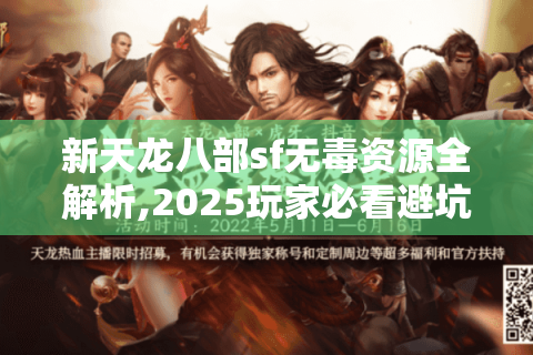 新天龙八部sf无毒资源全解析,2025玩家必看避坑指南