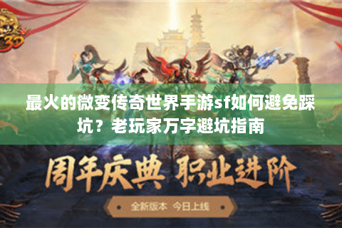 最火的微变传奇世界手游sf如何避免踩坑？老玩家万字避坑指南