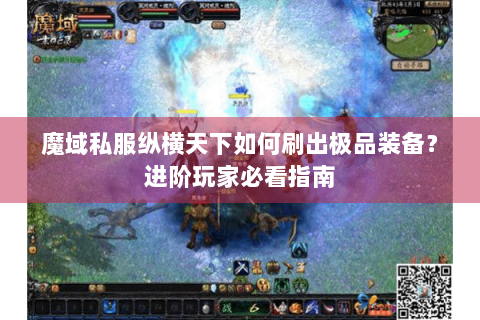 魔域私服纵横天下如何刷出极品装备？进阶玩家必看指南