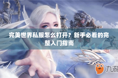完美世界私服怎么打开？新手必看的完整入门指南