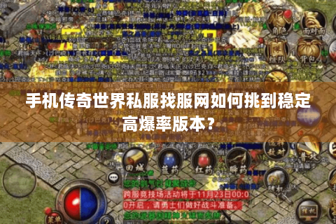 手机传奇世界私服找服网如何挑到稳定高爆率版本？