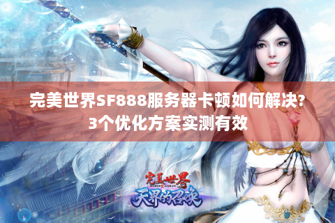 完美世界SF888服务器卡顿如何解决?3个优化方案实测有效