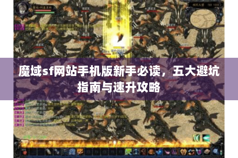 魔域sf网站手机版新手必读，五大避坑指南与速升攻略