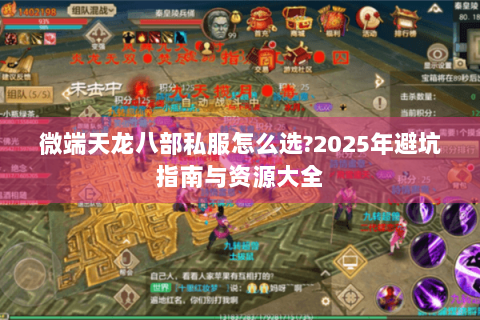 微端天龙八部私服怎么选?2025年避坑指南与资源大全