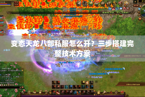 变态天龙八部私服怎么开？三步搭建完整技术方案