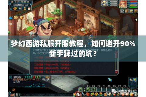 梦幻西游私服开服教程，如何避开90%新手踩过的坑？