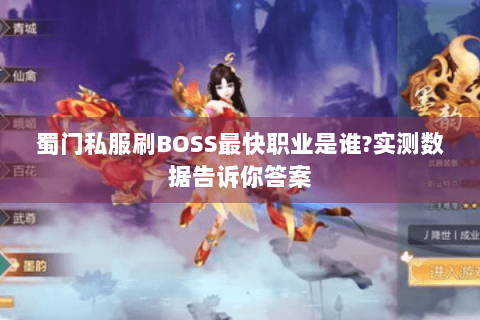 蜀门私服刷BOSS最快职业是谁?实测数据告诉你答案