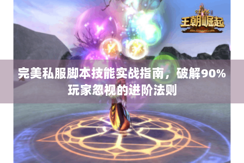 完美私服脚本技能实战指南，破解90%玩家忽视的进阶法则