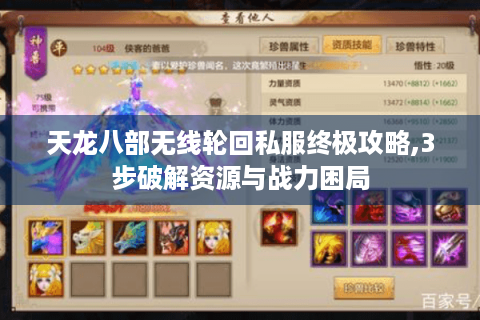 天龙八部无线轮回私服终极攻略,3步破解资源与战力困局