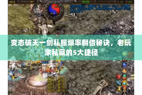 变态破天一剑私服爆率翻倍秘诀，老玩家私藏的5大捷径