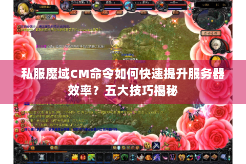 私服魔域CM命令如何快速提升服务器效率？五大技巧揭秘