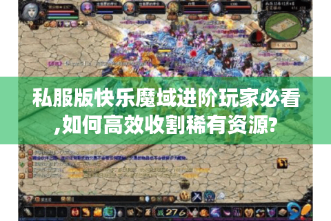 私服版快乐魔域进阶玩家必看,如何高效收割稀有资源?