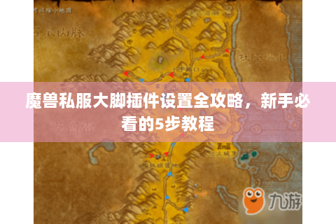魔兽私服大脚插件设置全攻略，新手必看的5步教程