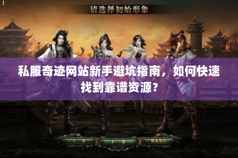 私服奇迹网站新手避坑指南，如何快速找到靠谱资源？