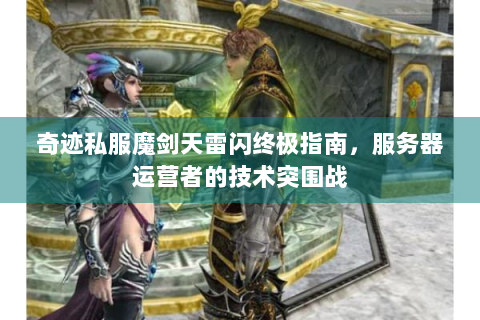 奇迹私服魔剑天雷闪终极指南，服务器运营者的技术突围战