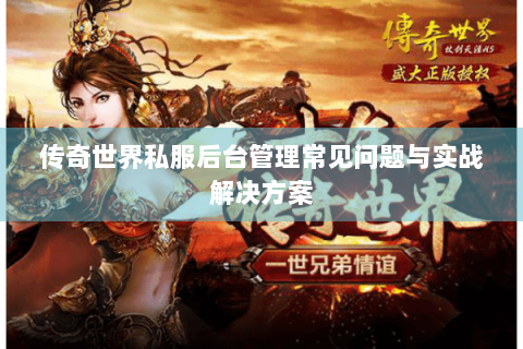 传奇世界私服后台管理常见问题与实战解决方案