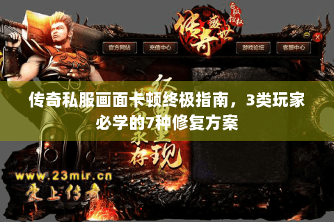 传奇私服画面卡顿终极指南，3类玩家必学的7种修复方案